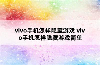 vivo手机怎样隐藏游戏 vivo手机怎样隐藏游戏简单